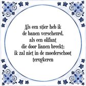 Tegeltje met Spreuk (Tegeltjeswijsheid): Als een stier heb ik de banen verscheurd, als een olifant die door lianen breekt; ik zal niet in de moederschoot terugkeren + Kado verpakki