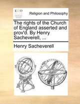 The Rights of the Church of England Asserted and Prov'd. by Henry Sacheverell, ...