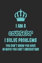 I Am a Counselor I Solve Problems You Don't Know You Have in Ways You Can't Understand