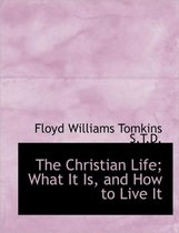 The Christian Life; What It Is, and How to Live It