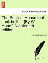 The Political House That Jack Built ... [by W. Hone.] Nineteenth Edition.