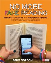 No More Fake Reading Merging the Classics With Independent Reading to Create Joyful, Lifelong Readers Corwin Literacy