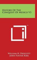 History Of The Conquest Of Mexico V3