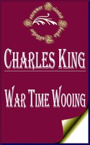 Charles King Books - War Time Wooing