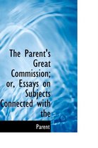 The Parent's Great Commission; Or, Essays on Subjects Connected with the