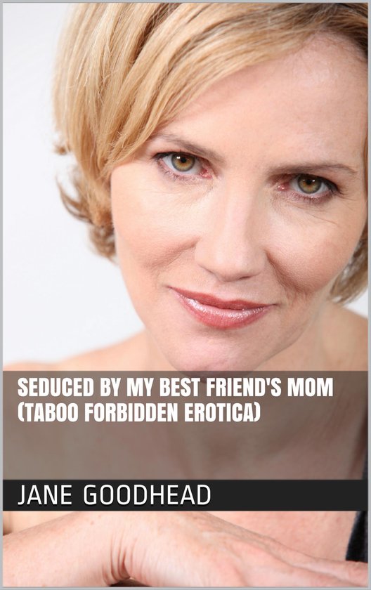 Seduced By My Best Friends Mom Taboo Forbidden Erotica Ebook Jane