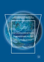 The Palgrave Macmillan Series in International Political Communication - Risk Journalism between Transnational Politics and Climate Change