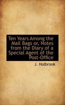 Ten Years Among the Mail Bags Or, Notes from the Diary of a Special Agent of the Post-Office
