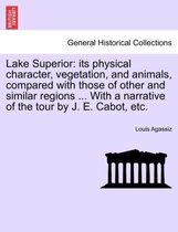 Lake Superior: its physical character, vegetation, and animals, compared with those of other and similar regions ... With a narrative of the tour by J. E. Cabot, etc.