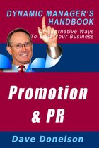 The Dynamic Manager Handbooks - Promotion and Public Relations: The Dynamic Manager’s Handbook Of Alternative Ways To Build Your Business