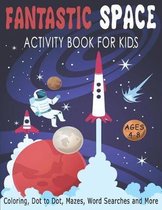 FANTASTIC SPACE ACTIVITY BOOK FOR KIDS AGES 4-8 Coloring, Dot to Dot, Mazes, Word Searches and More