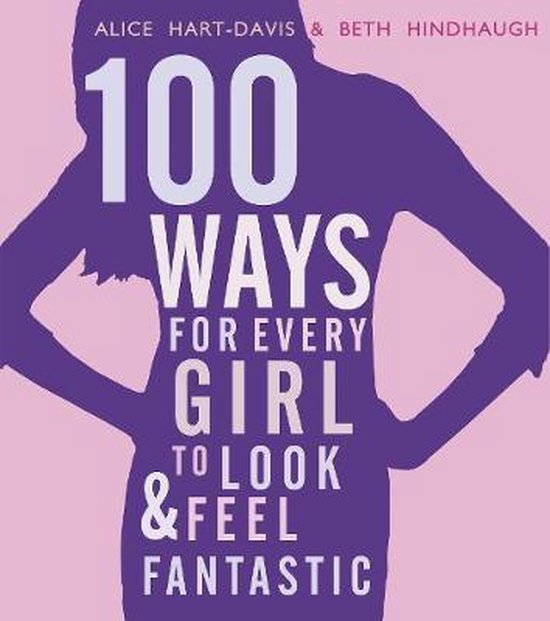 100 Ways For Every Girl To Look And Feel Fantastic Alice Hart Davis 9781406337549 1479