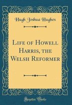 Life of Howell Harris, the Welsh Reformer (Classic Reprint)