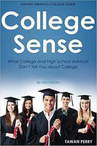 College Sense: What College and High School Advisors Don't Tell You About College