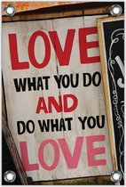 Tuinposter – Love What Your Do And Do What You Love– 60x90cm Foto op Tuinposter (wanddecoratie voor buiten en binnen)