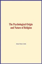 The Psychological Origin and Nature of Religion