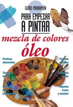 Guías Parramón para empezar a pintar - Guías Parramón para empezar a pintar. Mezcla de colores óleo