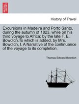 Excursions in Madeira and Porto Santo, During the Autumn of 1823, While on His Third Voyage to Africa; By the Late T. E. Bowdich.to Which Is Added, by Mrs. Bowdich, I. a Narrative