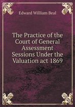 The Practice of the Court of General Assessment Sessions Under the Valuation act 1869