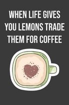 When Life Gives You Lemons Trade Them for Coffee