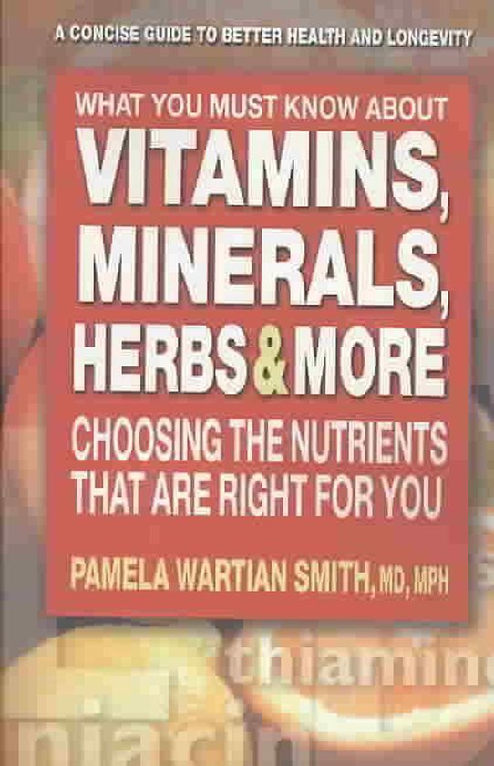 What You Must Know About Vitamins, Minerals, Herbs & More