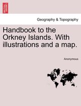 Handbook to the Orkney Islands. with Illustrations and a Map.