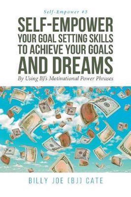 Self-Empower Your Goal Setting Skills To Achieve Your Goals and Dreams; By Using BJ's Motivational Power Phrases