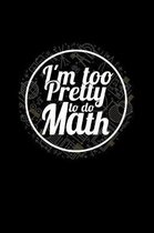 I'm Too Pretty To Do Math