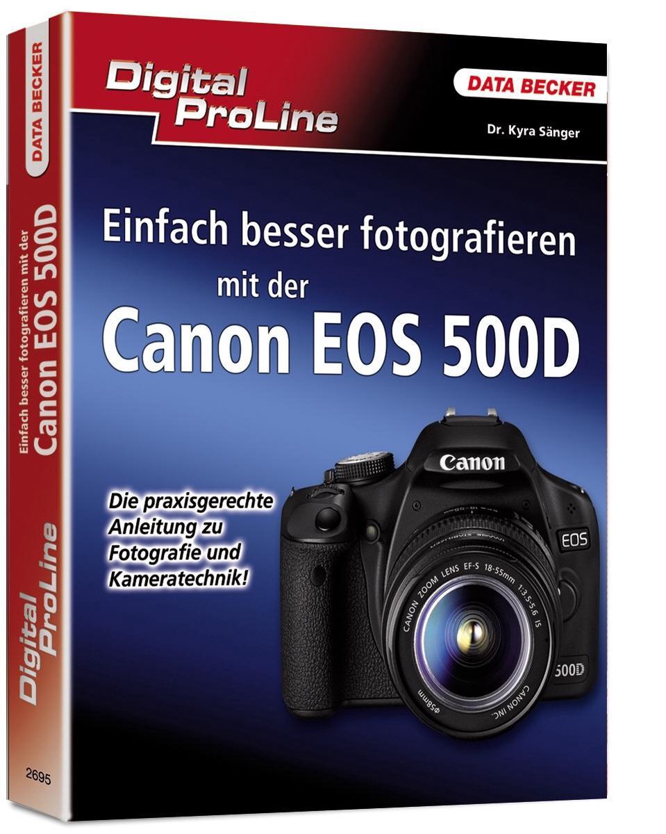 Digital ProLine Einfach besser Fotografieren mit der Canon EOS 500D - Kyria Sänger