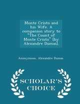 Monte Cristo and His Wife. a Companion Story to the Count of Monte Cristo [By Alexandre Dumas]. - Scholar's Choice Edition