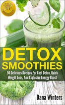 Detox Smoothies : 50 Delicious Recipes For Fast Detox, Quick Weight Loss, And Explosive Energy Boost