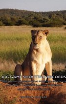 Big Game Shooting Records - Together With Biographical Notes And Anecdotes On The Most Prominent Big Game Hunters Of Ancient And Modern Times