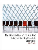 The Irish Rebellion of 1916 a Brief History of the Revolt and Its Suppression