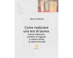 Come realizzare una tesi di laurea (senza impazzire, perdere la ragione o cadere preda di istinti omicidi...)
