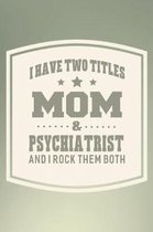 I Have Two Titles Mom & Psychiatrist And I Rock Them Both