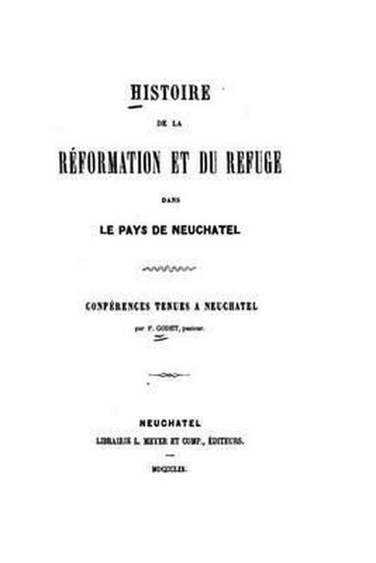 Histoire de la R formation Et Du Refuge, Dans Le Pays de Neuchatel