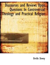 Discourses and Reviews Upon Questions in Controversial Theology and Practical Religion
