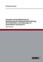 Garantien Und Kreditderivate Zur Beeinflussung Der Eigenkapitalanforderung. Kreditrisiken Von Forderungen an Unternehmen Nach Basel III