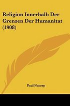Religion Innerhalb Der Grenzen Der Humanitat (1908)