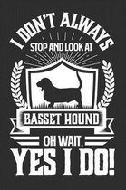 I Don't Always Stop and Look At Basset Hound OH Wait, Yes I Do!