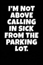 I'm Not Above Calling in Sick from the Parking Lot