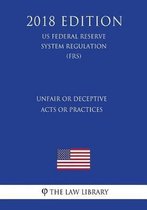 Unfair or Deceptive Acts or Practices (Us Federal Reserve System Regulation) (Frs) (2018 Edition)