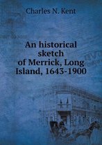 An historical sketch of Merrick, Long Island, 1643-1900