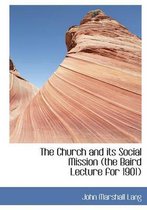 The Church and Its Social Mission (the Baird Lecture for 1901)