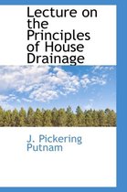 Lecture on the Principles of House Drainage