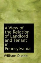 A View of the Relation of Landlord and Tenant in Pennsylvania