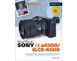 The David Busch Camera Guide Series - David Busch's Sony Alpha a6500/ILCE-6500 Guide to Digital Photography