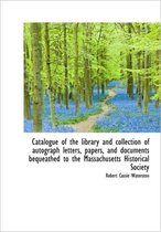 Catalogue of the Library and Collection of Autograph Letters, Papers, and Documents Bequeathed to Th