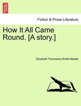 How It All Came Round. [A Story.]