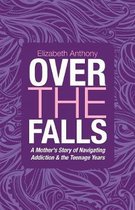 Over the Falls: A Mother's Story of Navigating Addiction & the Teenage Years